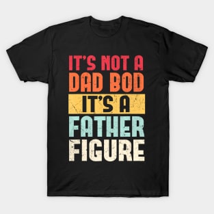 It's Not A Dad Bod It's A Father Figure Fathers Day Retro T-Shirt